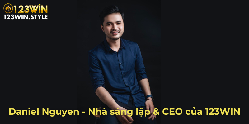 Daniel Nguyen - Nhà sáng lập & CEO của 123WIN