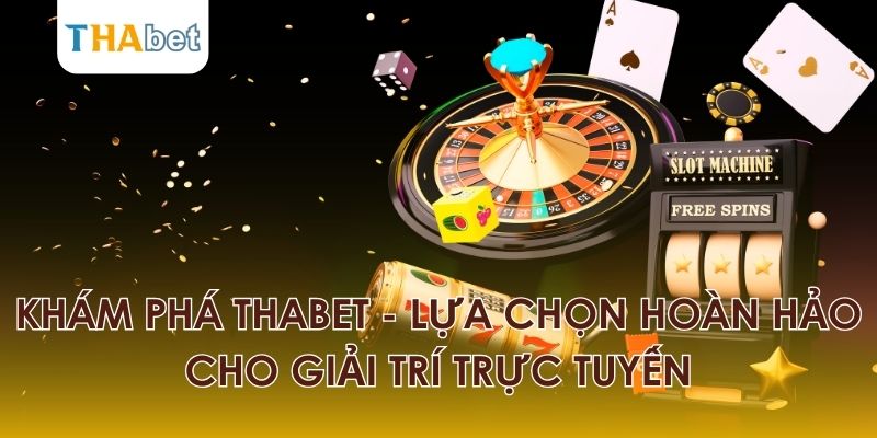 Khám Phá Thabet - Lựa Chọn Giải Trí Trực Tuyến Hoàn Hảo